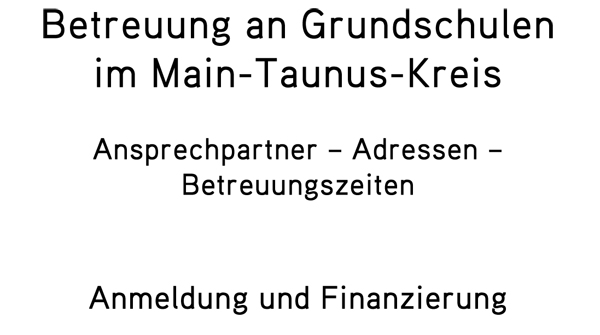 Den Text Betreuung an Grundschulen im Main-Taunus-Kreis - Ansprechpartner, Adressen, Betreuungszeiten - Anmeldung und Finanzierung.